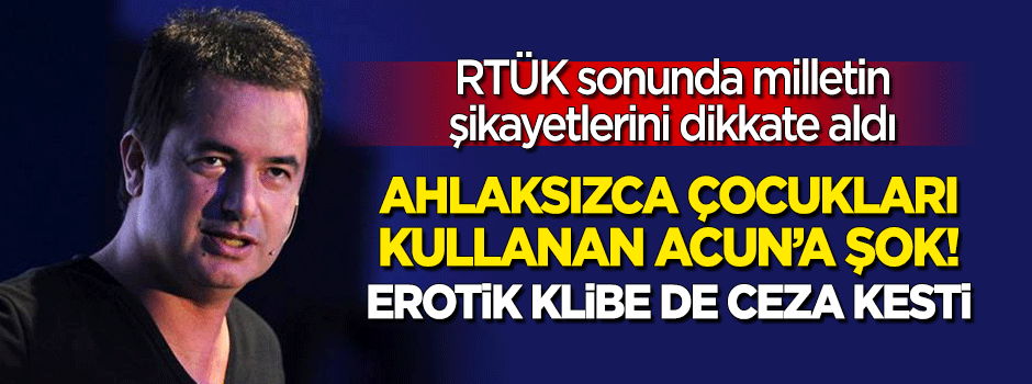 RTÜK'ten çocukları şov objesi haline getiren Acun'a şok!