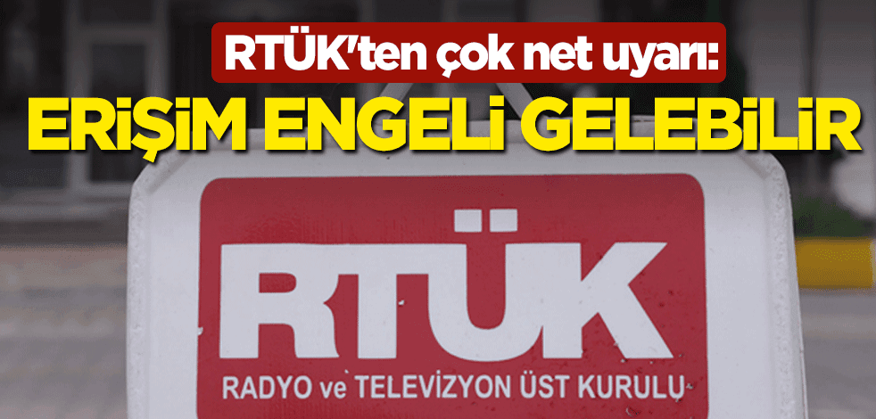 RTÜK'ten çok net uyarı: Erişim engeli gelebilir