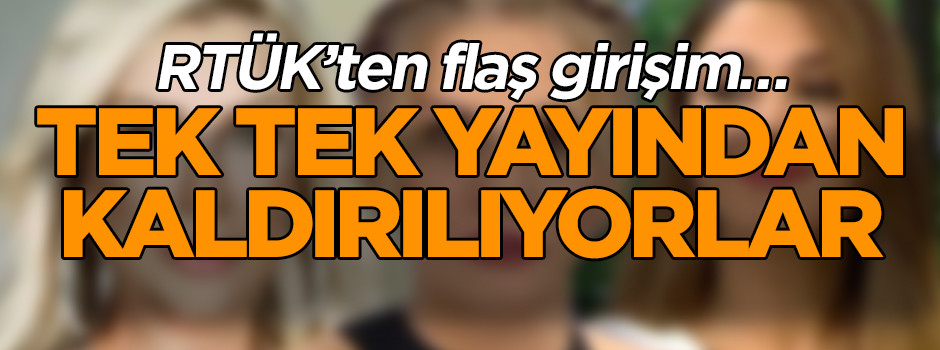 RTÜK’ten flaş girişim… Tek tek yayından kaldırılıyorlar