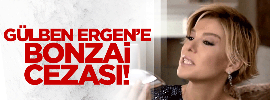 RTÜK'ten Gülben Ergen'e gecikmeli 'bonzai' cezası