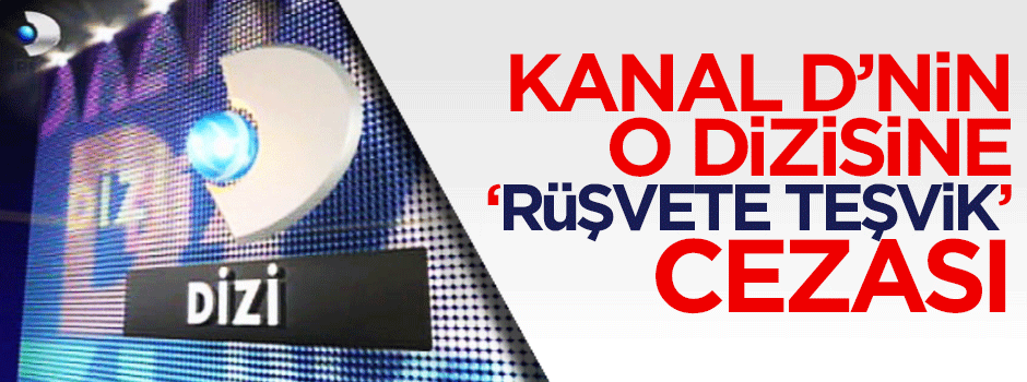 RTÜK'ten Kanal D'nin dizisine 'rüşvete teşvik' cezası