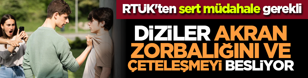 RTÜK'ten sert müdahale gerekli: Diziler akran zorbalığını ve çeteleşmeyi besliyor