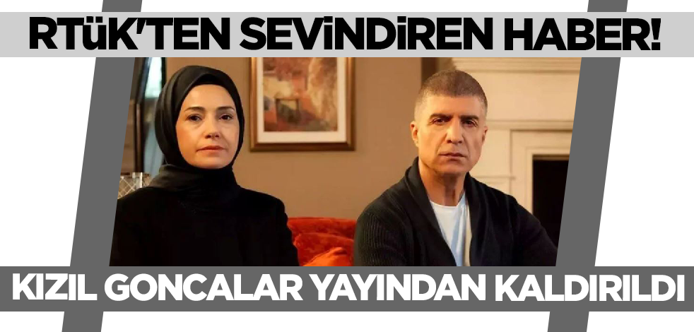 RTÜK'ten sevindiren haber: Kızıl Goncalar dizisi yayından kaldırıldı!