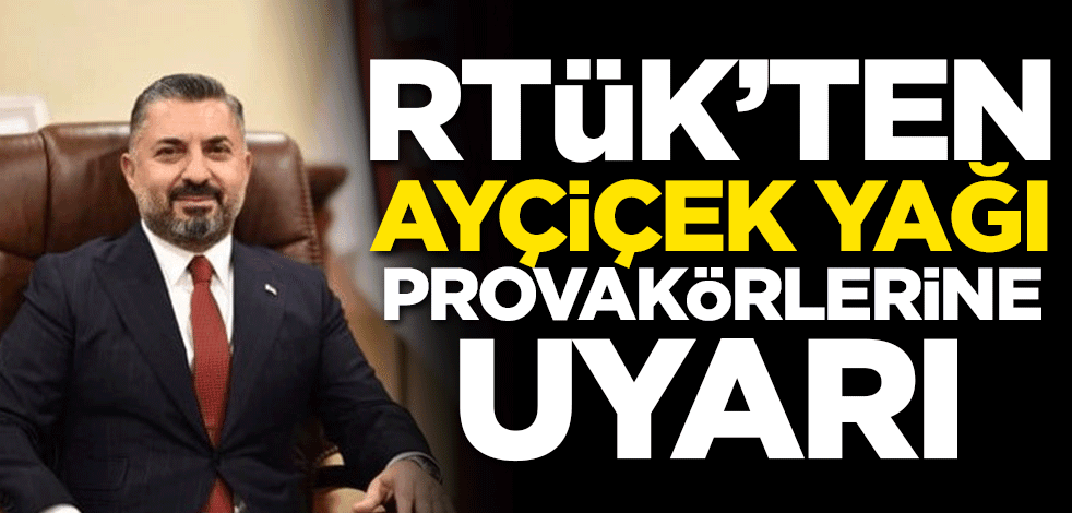 RTÜK'ten yağ provokatörlerine uyarı