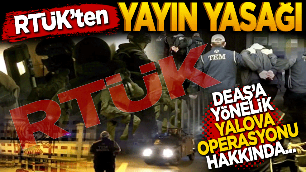 RTÜK'ten, Yalova'da DEAŞ operasyonu için yayın yasağı