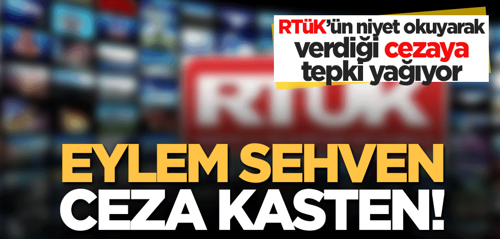 RTÜK’ün niyet okuyarak verdiği skandal cezaya tepki yağıyor