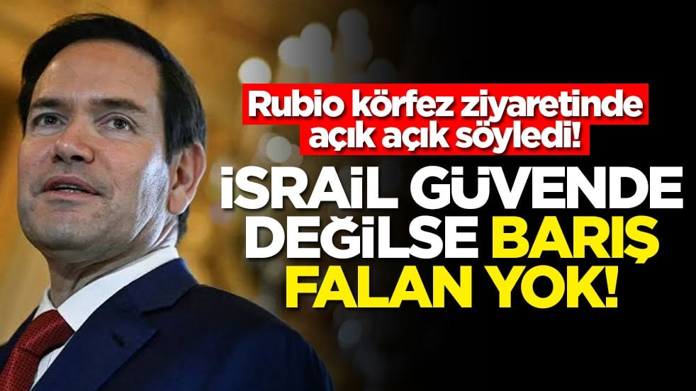 Rubio körfez ziyaretinde açık açık söyledi! İsrail güvende değilse barış falan yok