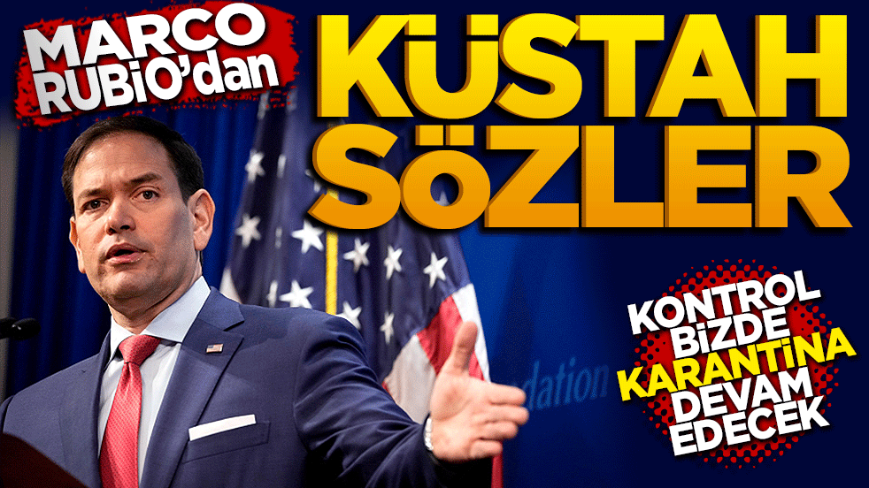 Rubio’dan Küstah Sözler: ‘Kontrol Bizde, Karantina Devam Edecek’"