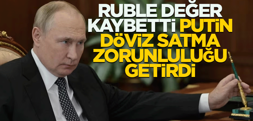 Ruble değer kaybetti Putin döviz satma zorunluluğu getirdi