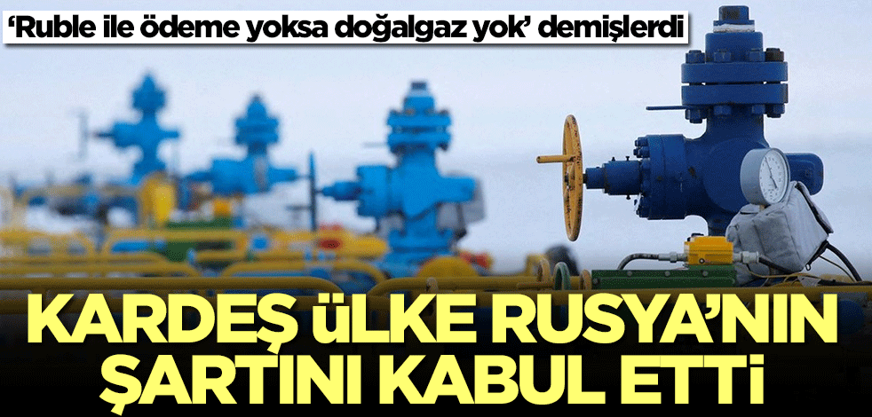 ‘Ruble ile ödeme yoksa doğalgaz yok’ demişlerdi! Kardeş ülke Rusya'nın şartını kabul etti