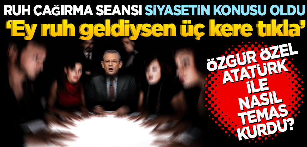 Ruh çağırma seansı siyasetin gündemi oldu! ‘Ey ruh geldiysen üç kere tıkla’