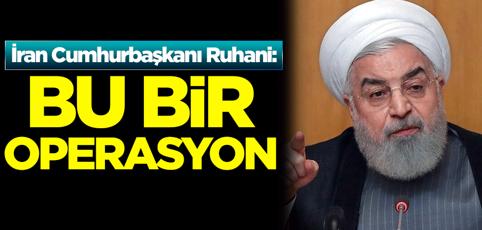 Ruhani: Bu bir operasyon