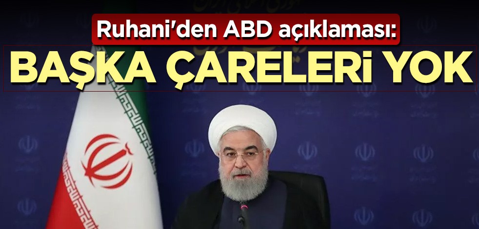 Ruhani'den ABD açıklaması: Başka çareleri yok