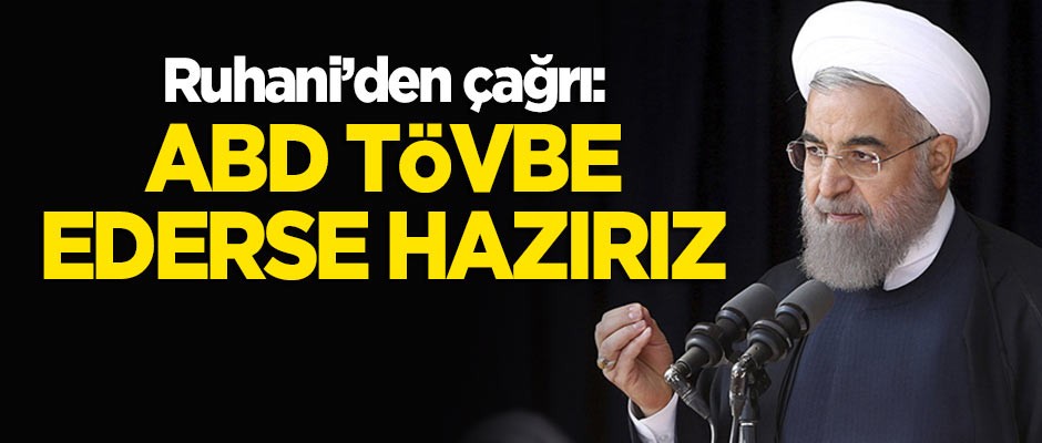 Ruhani'den 'ABD' çıkışı! "Tövbe ederse hazırız"