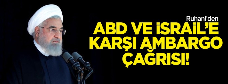 Hasan Ruhani'den ABD ve İsrail'e karşı ambargo önerisi!