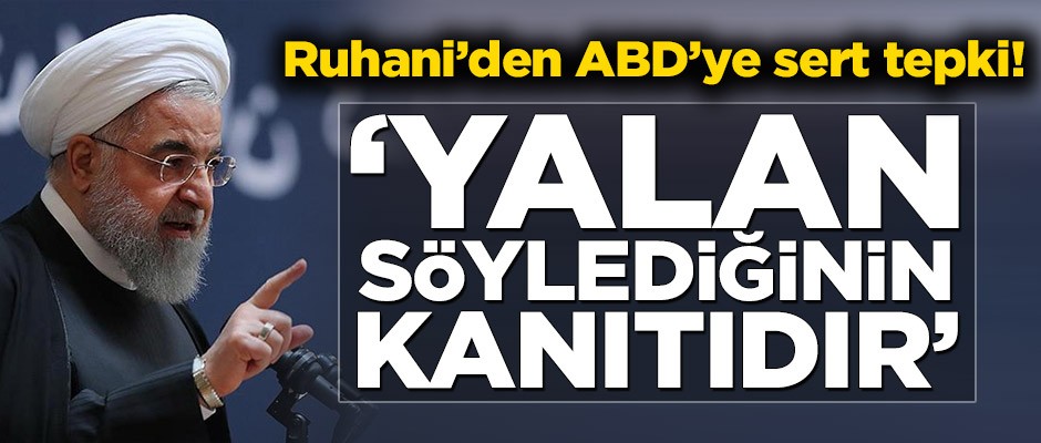 Ruhani'den ABD'ye sert tepki: Yalan söylediğinin kanıtıdır