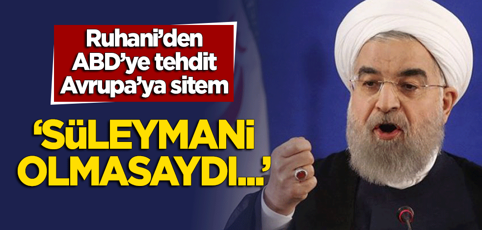 Ruhani'den ABD'ye tehdit, Avrupa'ya sitem! "Süleymani olmasaydı..."
