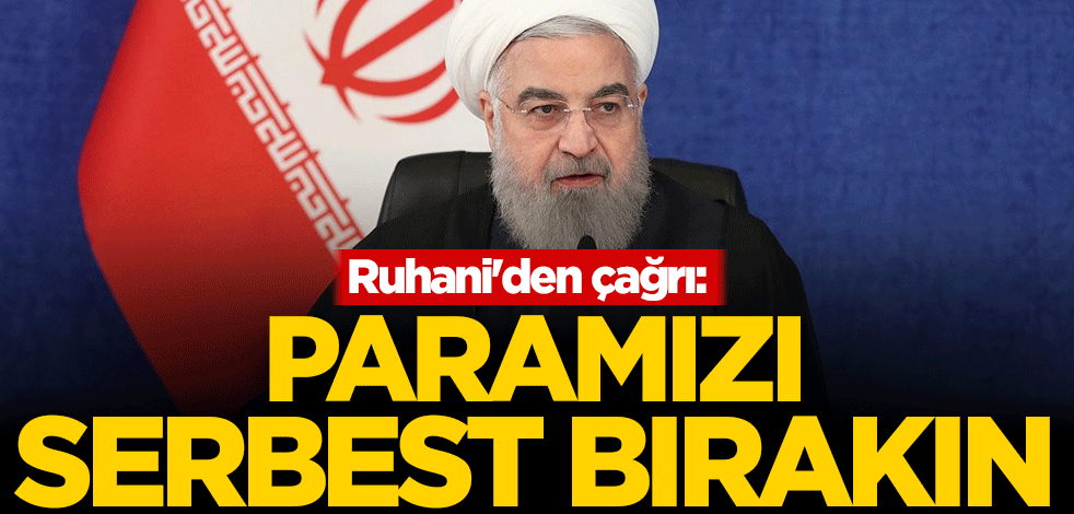 Ruhani'den çağrı: Paramızı serbest bırakın
