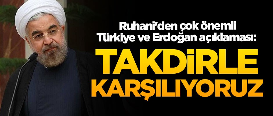 Ruhani'den çok önemli Türkiye ve Erdoğan açıklaması: Yaptırımlara karşı tavrını takdirle karşılıyoruz