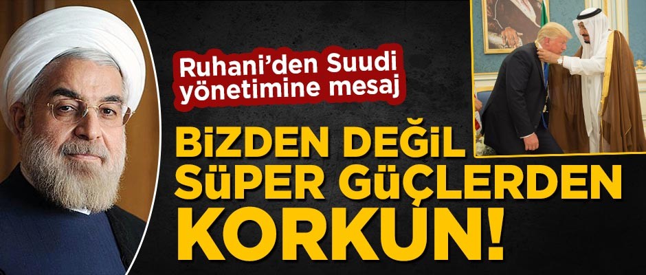 Ruhani'den Suudi yönetimine mesaj: Bizden değil süper güçlerden korkun