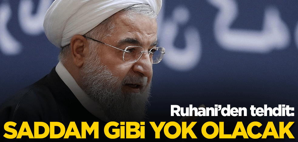 Ruhani'den tehdit: Saddam gibi yok olacak