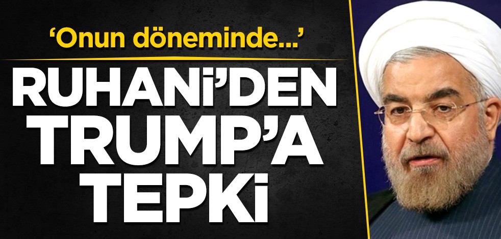 Ruhani'den Trump'a tepki: Onun döneminde...