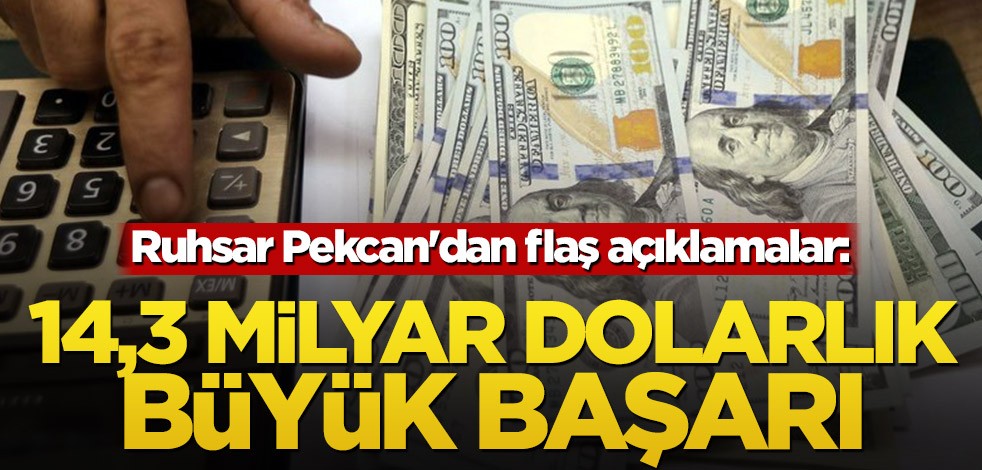 Ruhsar Pekcan'dan flaş açıklamalar: 14,3 milyar dolarlık büyük başarı