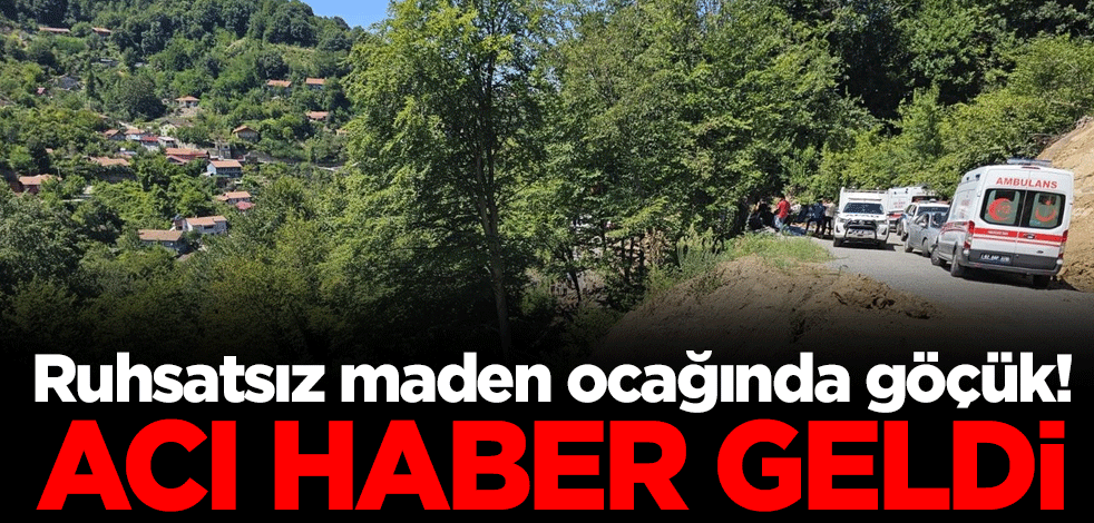 Ruhsatsız maden ocağında göçük! Acı haber geldi