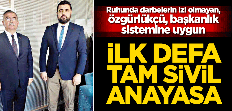 Ruhunda darbelerin izi olmayan, özgürlükçü, başkanlık sistemine uygun! İlk defa tam sivil anayasa
