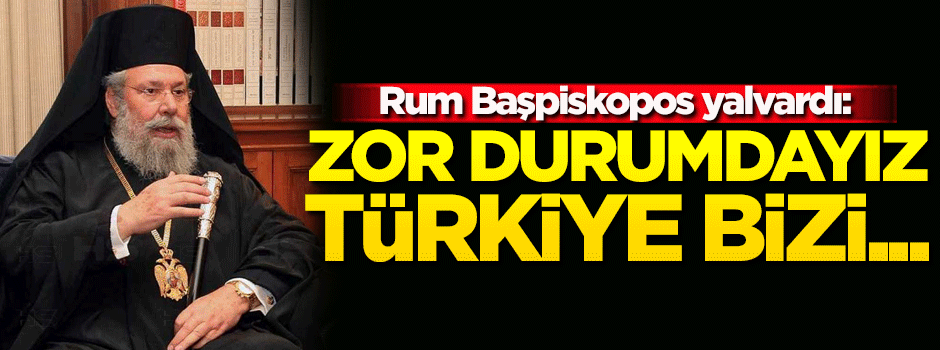 Rum Başpiskopos: Zor durumdayız, Türkiye bizi...