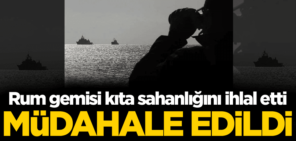 Rum gemisi kıta sahanlığını ihlal etti! Müdahale edildi