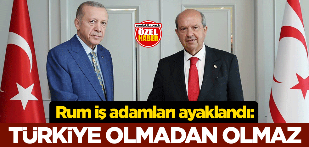 Rum iş adamları ayaklandı: Türkiye olmadan olmaz