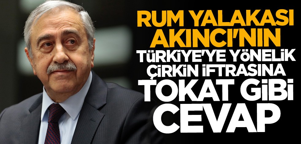 Rum yalakası Mustafa Akıncı'nın Türkiye'ye yönelik çirkin iftirasına tokat gibi cevap