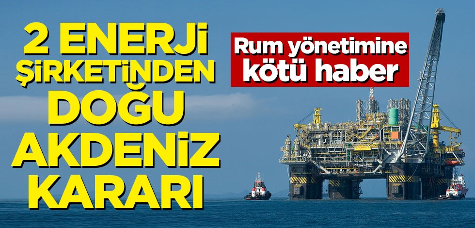 Rum yönetimine kötü haber! 2 enerji şirketinden Doğu Akdeniz kararı