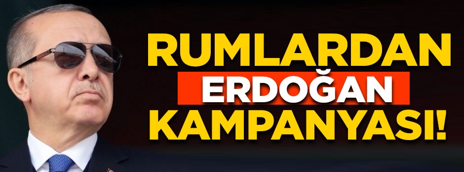 Rumlardan 'Erdoğan' kampanyası!
