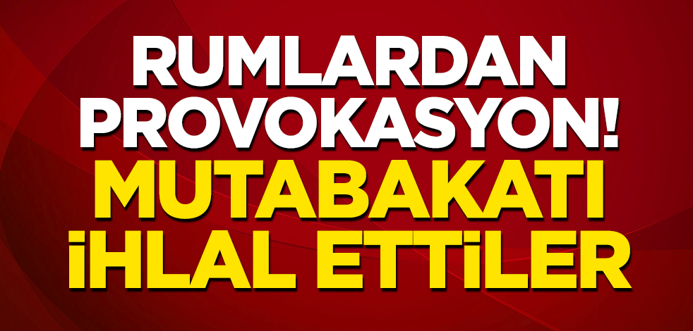 Rumlardan KKTC'ye provokasyon! Mutabakatı ihlal ettiler