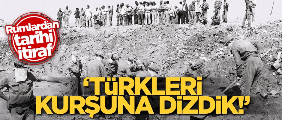 Rumlardan tarihi itiraf! "Türkleri kurşuna dizdik"