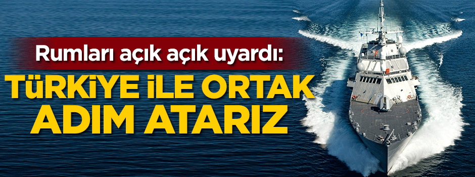 Rumları açık açık uyardı: Türkiye ile ortak adım atarız