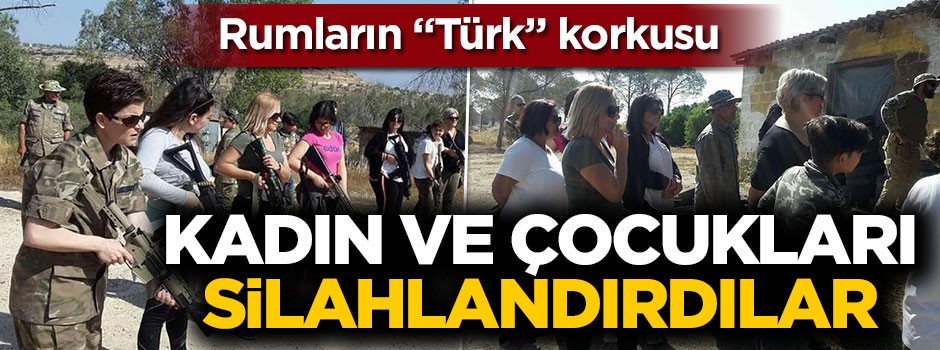 Rumların "Türk" korkusu! Kadın ve çocukları silahlandırdılar