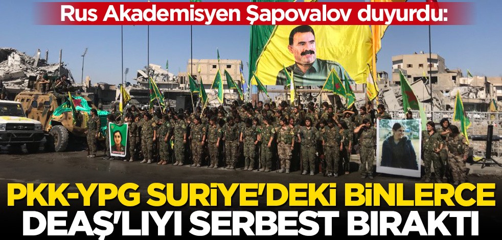 Rus Akademisyen Şapovalov duyurdu: PKK/YPG Suriye'deki binlerce DEAŞ'lıyı serbest bıraktı