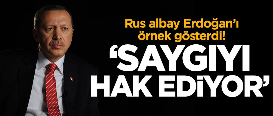 Rus albay Başkan Erdoğan’ı örnek gösterdi! ‘Saygıyı hak ediyor’