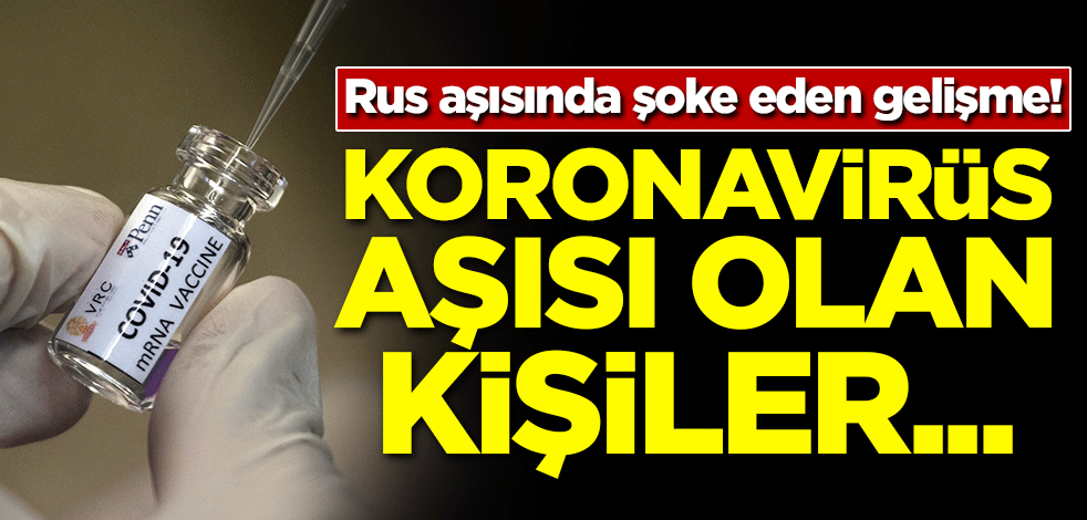 Rus aşısında şoke eden gelişme! Aşı olan kişiler...