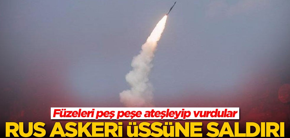 Rus askeri üssüne saldırı! Füzeleri peş peşe ateşleyip vurdular