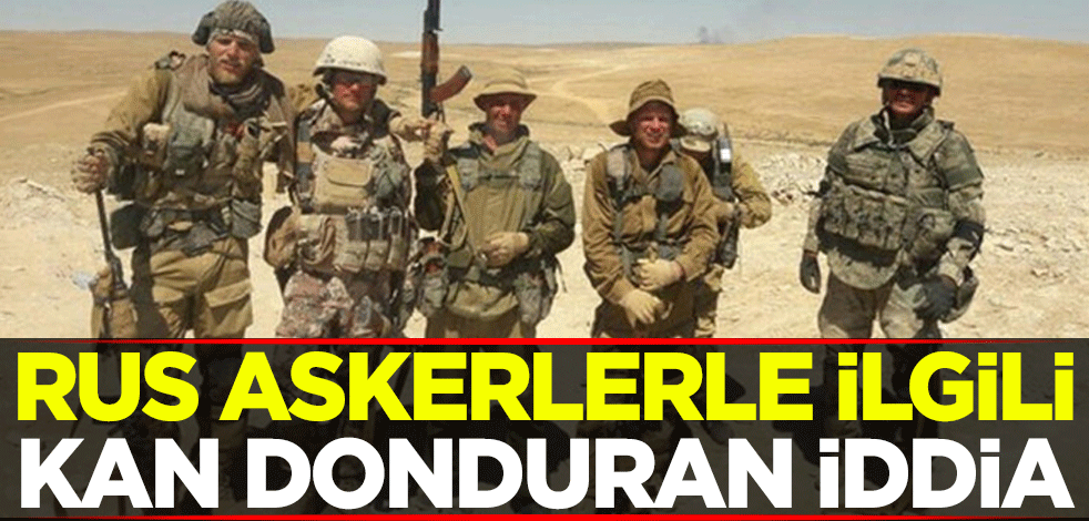 Rus askerleri ile ilgili kan donduran iddia