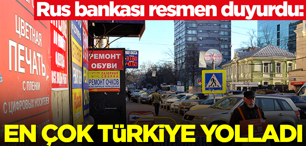 Rus bankası resmen duyurdu: En çok Türkiye yolladı