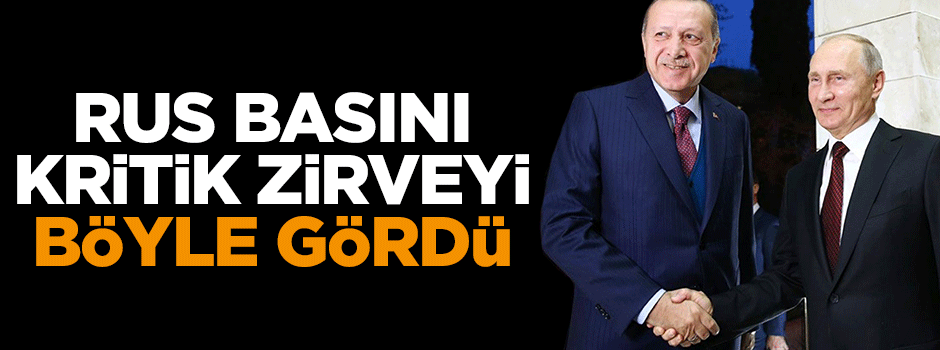 Rus basını kritik zirveyi böyle gördü