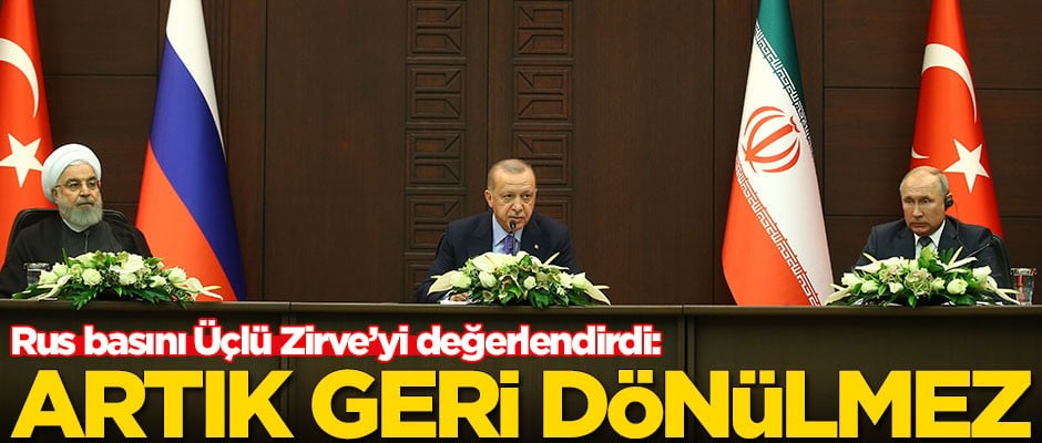 Rus basını Üçlü Zirve'yi değerlendirdi: Artık geri dönülemez
