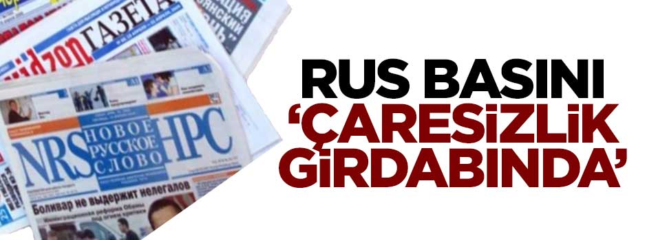 Rus basınında çaresizlik girdabı