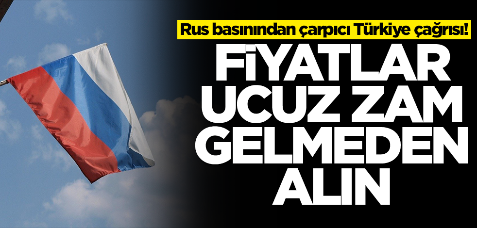 Rus basınından çarpıcı Türkiye çağrısı! Fiyatlar ucuz zam gelmeden alın