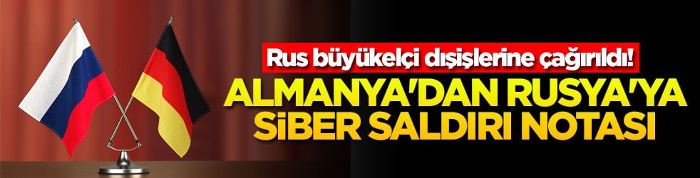 Rus büyükelçi dışişlerine çağırıldı! Almanya'dan Rusya'ya siber saldırı notası